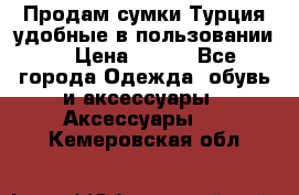 Продам сумки.Турция,удобные в пользовании. › Цена ­ 500 - Все города Одежда, обувь и аксессуары » Аксессуары   . Кемеровская обл.